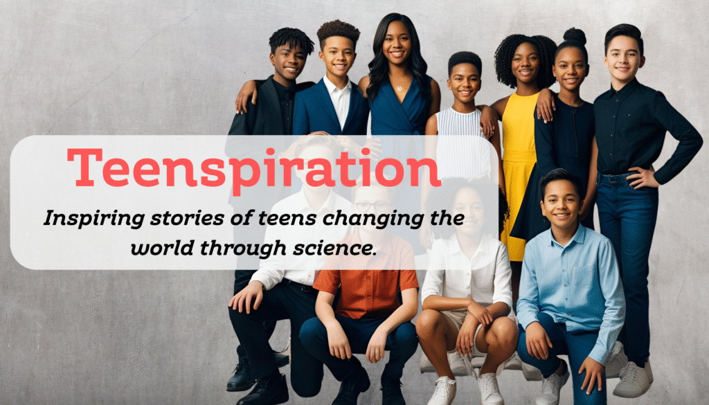 Teens changing the world through science - meet 5 inspiring teens that changed the world