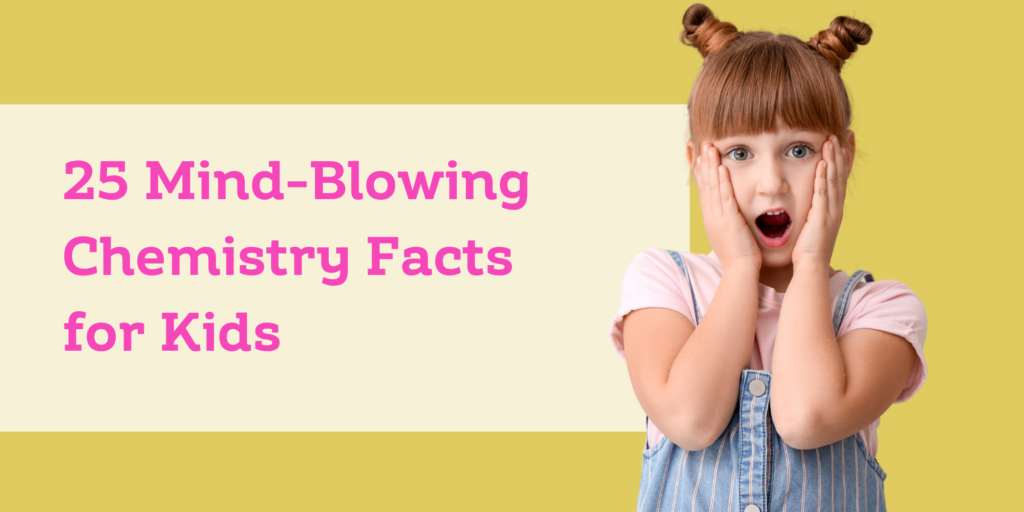 Science Facts for Kids - 25 Chemsitry facts that will blow your kids minds
